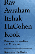 Rav Avraham Itzhak Hacohen Kook: Between Rationalism and Mysticism