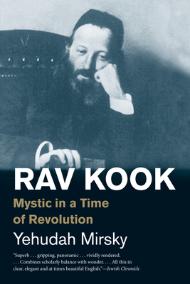 Rav Kook: Mystic in a Time of Revolution - Mirsky, Yehudah