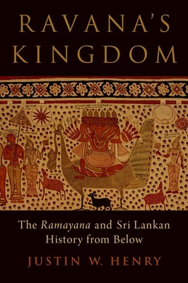 Ravana's Kingdom: The Ramayana and Sri Lankan History from Below - Henry, Justin W