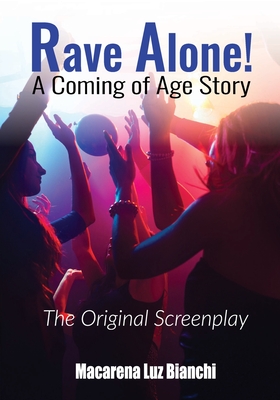 Rave Alone! A Coming of Age Story: The Original Screenplay - Bianchi, Macarena Luz