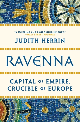 Ravenna: Capital of Empire, Crucible of Europe - Herrin, Judith