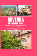Ravenna Reisefhrer 2024: Entdecken Sie Ravenna: Umfassender Leitfaden zur Reiseplanung, Unterkunft, Reisezeit und Verwendung italienischer Redewendungen in Ravenna