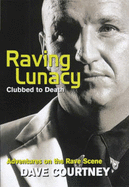 Raving Lunacy: Clubbed to Death - Adventures on the Rave Scene