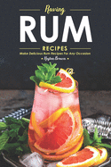 Raving Rum Recipes: Make Delicious Rum Recipes for Any Occasion