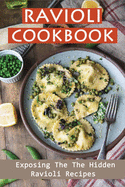 Ravioli Cookbook: Exposing The The Hidden Ravioli Recipes: Homemade Ravioli Cookbook