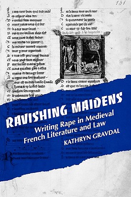 Ravishing Maidens: Writing Rape in Medieval French Literature and Law - Gravdal, Kathryn