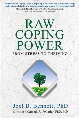 Raw Coping Power: From Stress to Thriving - Pelletier, Kenneth R, MD (Foreword by), and Bennett, Joel B, PhD