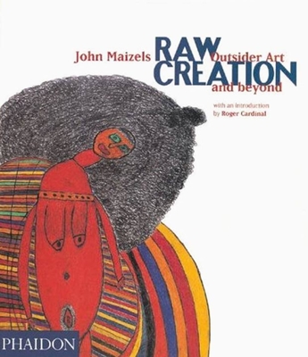 Raw Creation: Outsider Art and Beyond - Cardinal, Roger, and Maizels, John