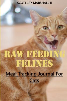 Raw Feeding Felines: Meal Tracking Journal For Cats - Marshall II, Scott Jay