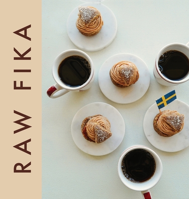 Raw Fika: The Most Loved Swedish Pastry Recipes with A Touch of Big Wide World - Develi, Nazli, and Nilsson, Stella, and Aurora, Studio (Designer)