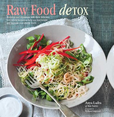 Raw Food Detox: Revitalize and Rejuvenate with These Delicious Low-Calorie Recipes to Help You Lose Weight and Improve Your Energy Levels - Ladra, Anya