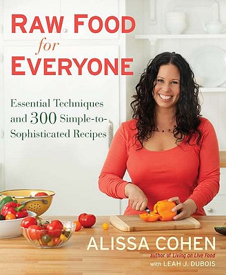 Raw Food for Everyone: Essential Techniques and 300 Simple-To-Sophisticated Recipes - Cohen, Alissa, and DuBois, Leah J