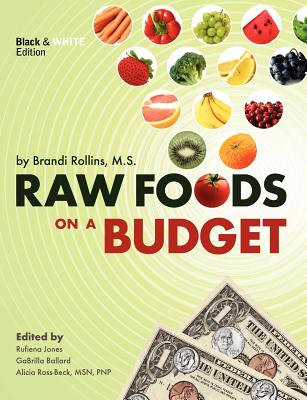 Raw Foods on a Budget: The Ultimate Program and Workbook to Enjoying a Budget-Loving, Plant-Based Lifestyle (Black and White Edition) - Rollins, Brandi Y