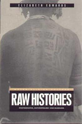 Raw Histories: Photographs, Anthropology and Museums - Edwards, Elizabeth