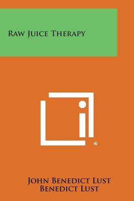 Raw Juice Therapy - Lust, John Benedict, and Lust, Benedict (Foreword by)