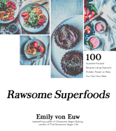 Rawsome Superfoods: 100+ Nutrient-Packed Recipes Using Nature's Hidden Power to Help You Feel Your Best