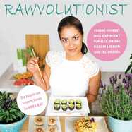 Rawvolutionist: Vegane Rohkost Neu Definiert F?r Alle, Die Das Essen Lieben Und Zelebrieren