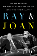 Ray and Joan: The Man Who Made the McDonald's Fortune and the Woman Who Gave It All Away