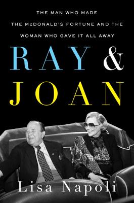 Ray and Joan: The Man Who Made the McDonald's Fortune and the Woman Who Gave It All Away - Napoli, Lisa
