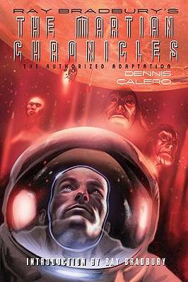Ray Bradbury's the Martian Chronicles: The Authorized Adaptation - Calero, Dennis, and Bradbury, Ray D (Introduction by)