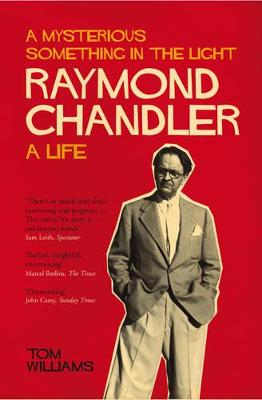 Raymond Chandler: A Mysterious Something in the Light: A Life - Williams, Tom