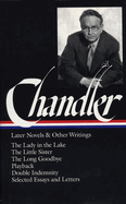 Raymond Chandler: Later Novels and Other Writings (LOA #80): The Lady in the Lake / The Little Sister / The Long Goodbye / Playback / Double  Indemnity (screenplay) / essays and letters