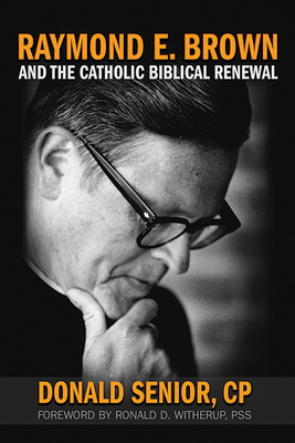 Raymond E. Brown and the Catholic Biblical Renewal - Senior, Donald, and Witherup, Ronald D. (Foreword by)