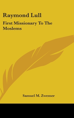 Raymond Lull: First Missionary To The Moslems - Zwemer, Samuel M