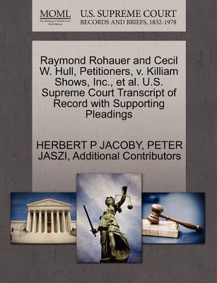 Raymond Rohauer and Cecil W. Hull, Petitioners, V. Killiam Shows, Inc., et al. U.S. Supreme Court Transcript of Record with Supporting Pleadings - Jacoby, Herbert P, and Jaszi, Peter, and Additional Contributors