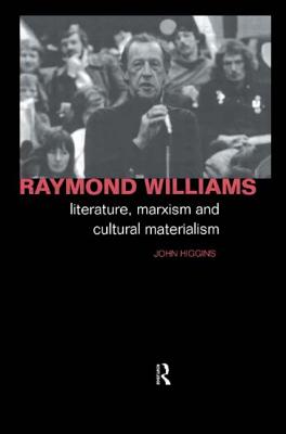 Raymond Williams: Literature, Marxism and Cultural Materialism - Higgins, John