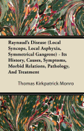 Raynaud's Disease (Local Syncope, Local Asphyxia, Symmetrical Gangrene) - Its History, Causes, Symptoms, Morbid Relations, Pathology, and Treatment - Monro, Thomas Kirkpatrick