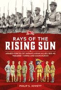 Rays of the Rising Sun: Armed Forces of Japan's Asian Allies 1931-45 Volume 1: China and Manchukuo