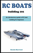 Rc Boat Building 1o1: An introductory guidebook on building RC boats for beginners