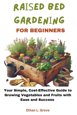 Rd Bd Grdnng Fr Beginners: Your Simple, Cost-Effective Guide to Growing Vegetables and Fruits with Ease and Success - Grove, Ethan L