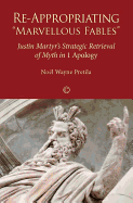 Re-Appropriating "Marvellous Fables": Justin Martyr's Strategic Retrieval of Myth in 1 Apology