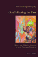 (Re)Collecting the Past: History and Collective Memory in Latin American Narrative
