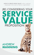 (Re)Consider Your Service Value Proposition: How to Create More Value for the Customers, Employees and Owners of Service Organisations