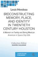 (Re)constructing Memory, Place, and Identity in Twentieth Century Houston: A Memoir on Family and Being Mexican American in Space City USA