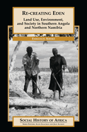 Re-Creating Eden: Land Use, Environment, and Society in Southern Angola and Northern Namibia