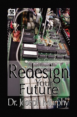 Re-Design Your Future - Murphy, Joseph, Dr., PH.D., D.D.