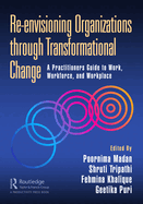Re-envisioning Organizations through Transformational Change: A Practitioners Guide to Work, Workforce, and Workplace