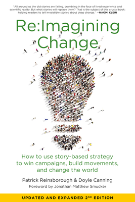 Re: imagining Change: How to Use Story-Based Strategy to Win Campaigns, Build Movements, and Change the World - Reinsborough, Patrick, and Canning, Doyle, and Smucker, Jonathan Matthew (Foreword by)