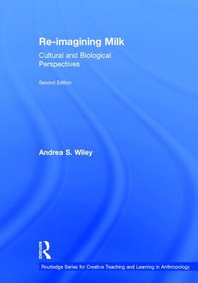 Re-imagining Milk: Cultural and Biological Perspectives - Wiley, Andrea S