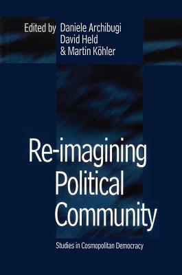 Re-Imagining Political Community: Studies in Cosmopolitan Democracy - Archibugi, Daniele (Editor), and Held, David (Editor), and Khler, Martin (Editor)