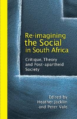 Re-Imagining the Social in South Africa: Critique, Theory and Post-Apartheid Society - Jacklin, Heather (Editor), and Vale, Peter (Editor)