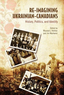 Re-Imagining Ukrainian-Canadians: History, Politics, and Identity
