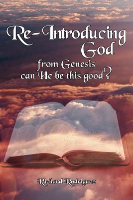 Re-Introducing God: from Genesis can He be this good? - Rodriguez, Richard