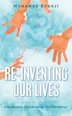 Re-Inventing Our Lives: A Handbook for Socio-Economic "Problem-Solving" - Buheji, Mohamed