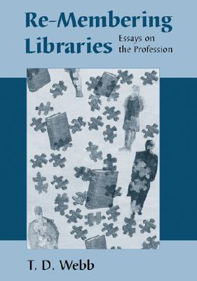 Re-Membering Libraries: Essays on the Profession - Webb, T D