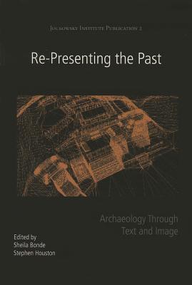 Re-Presenting the Past: Archaeology through Text and Image - Bonde, Sheila (Editor), and Houston, Stephen (Editor)